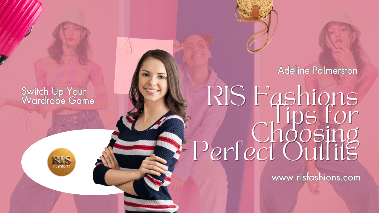 RIS Fashions Tips for Choosing Perfect Outfits